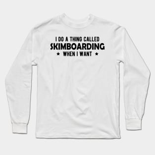 Skimboarding - I do a thing called skimboarding when I want Long Sleeve T-Shirt